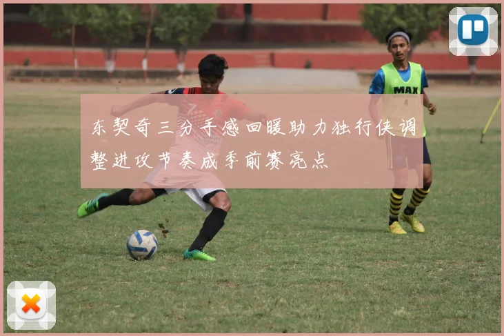 东契奇三分手感回暖助力独行侠调整进攻节奏成季前赛亮点