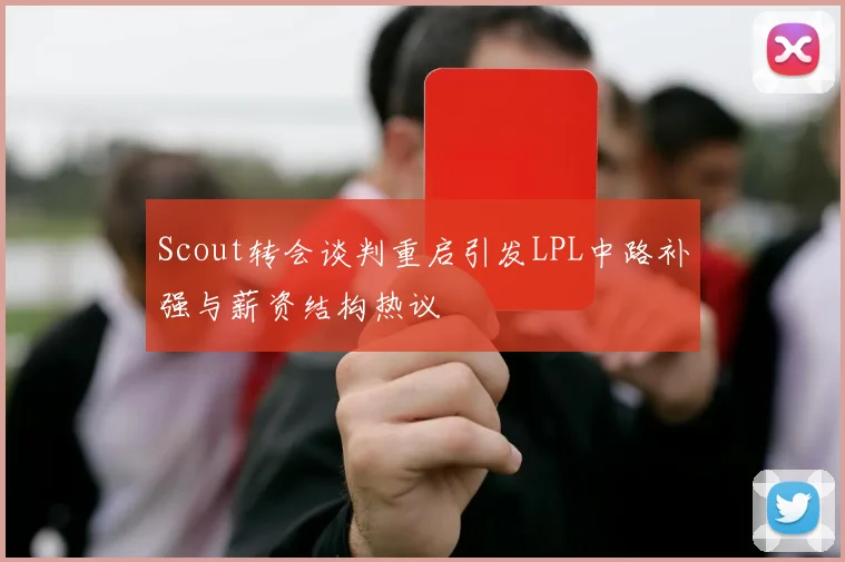 Scout转会谈判重启引发LPL中路补强与薪资结构热议